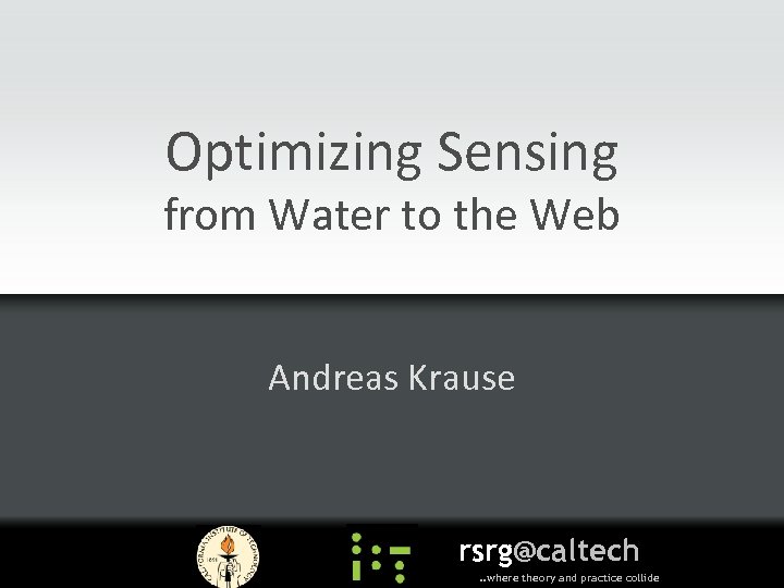 Optimizing Sensing from Water to the Web Andreas Krause rsrg@caltech. . where theory and