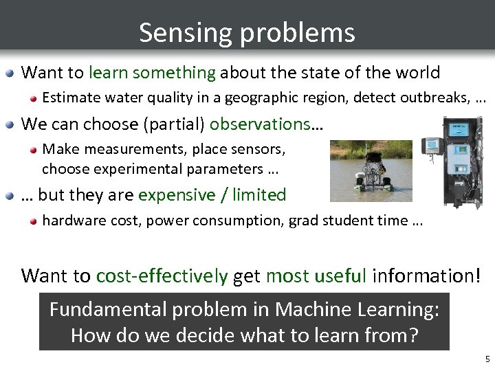 Sensing problems Want to learn something about the state of the world Estimate water