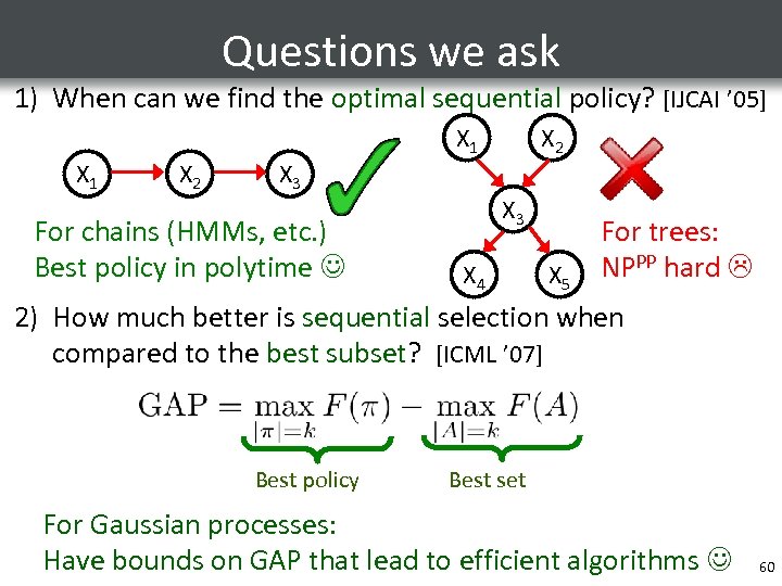 Questions we ask 1) When can we find the optimal sequential policy? [IJCAI ’