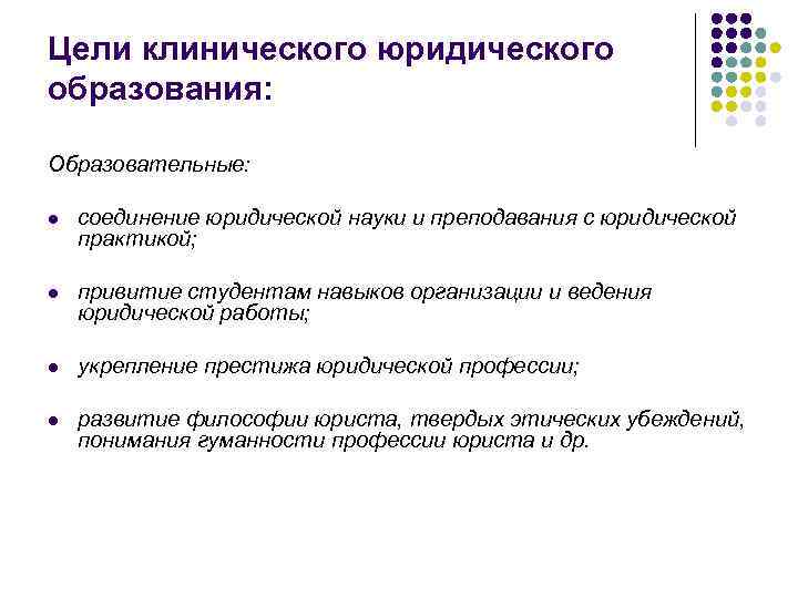 Цели клинического юридического образования: Образовательные: l соединение юридической науки и преподавания с юридической практикой;