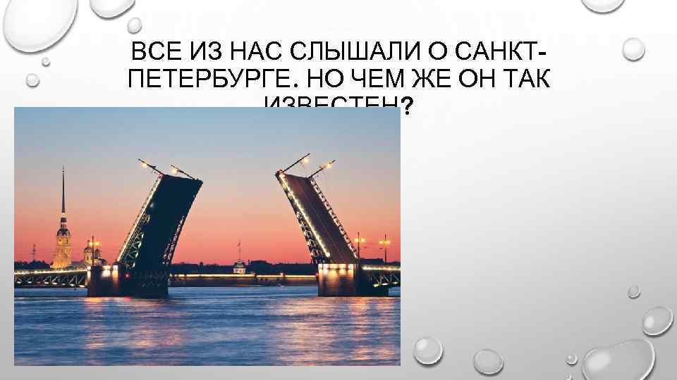 ВСЕ ИЗ НАС СЛЫШАЛИ О САНКТПЕТЕРБУРГЕ. НО ЧЕМ ЖЕ ОН ТАК ИЗВЕСТЕН? 