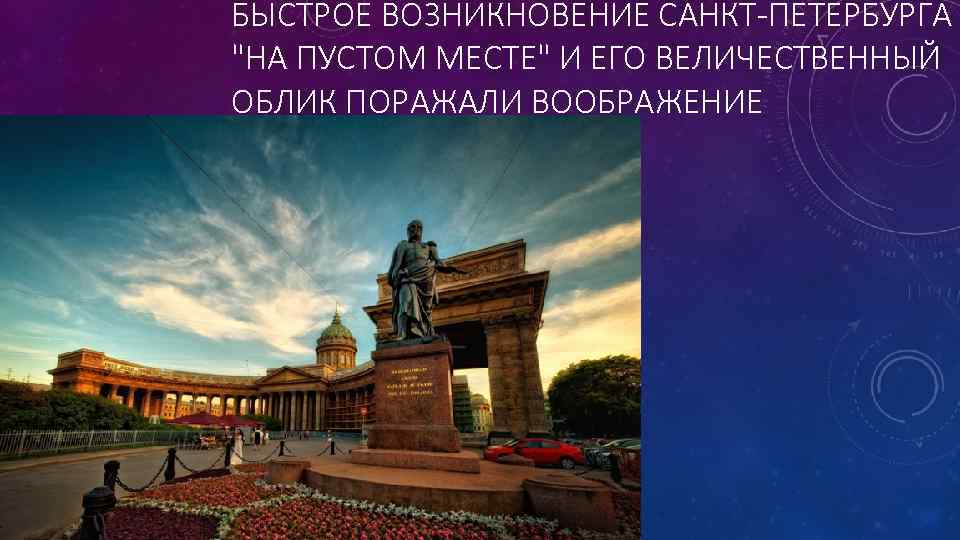 БЫСТРОЕ ВОЗНИКНОВЕНИЕ САНКТ-ПЕТЕРБУРГА "НА ПУСТОМ МЕСТЕ" И ЕГО ВЕЛИЧЕСТВЕННЫЙ ОБЛИК ПОРАЖАЛИ ВООБРАЖЕНИЕ 