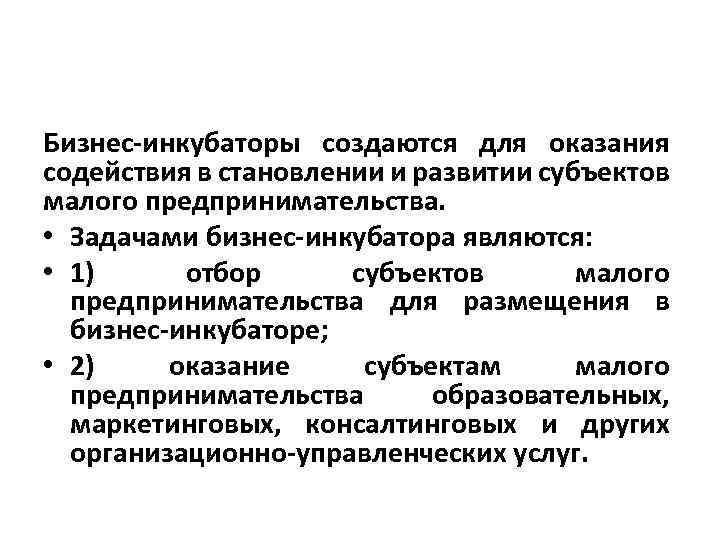 Бизнес-инкубаторы создаются для оказания содействия в становлении и развитии субъектов малого предпринимательства. • Задачами