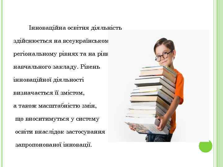 Інноваційна освітня діяльність здійснюється на всеукраїнському, регіональному рівнях та на рівні навчального закладу. Рівень