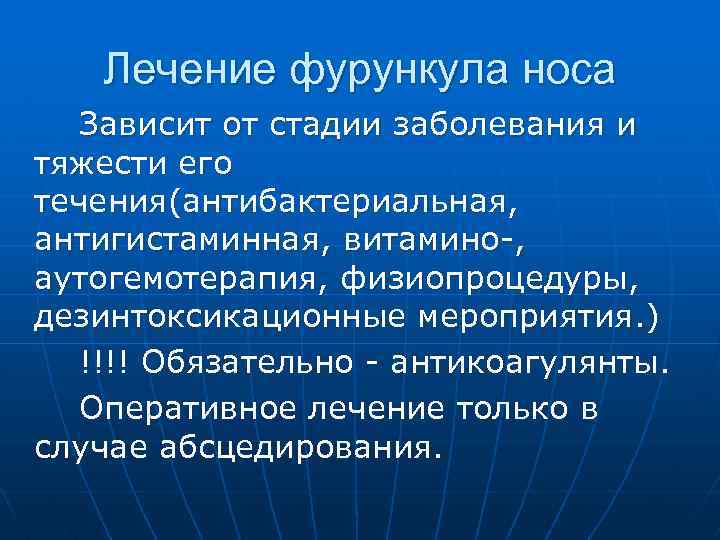 Лечение фурункула носа Зависит от стадии заболевания и тяжести его течения(антибактериальная, антигистаминная, витамино-, аутогемотерапия,