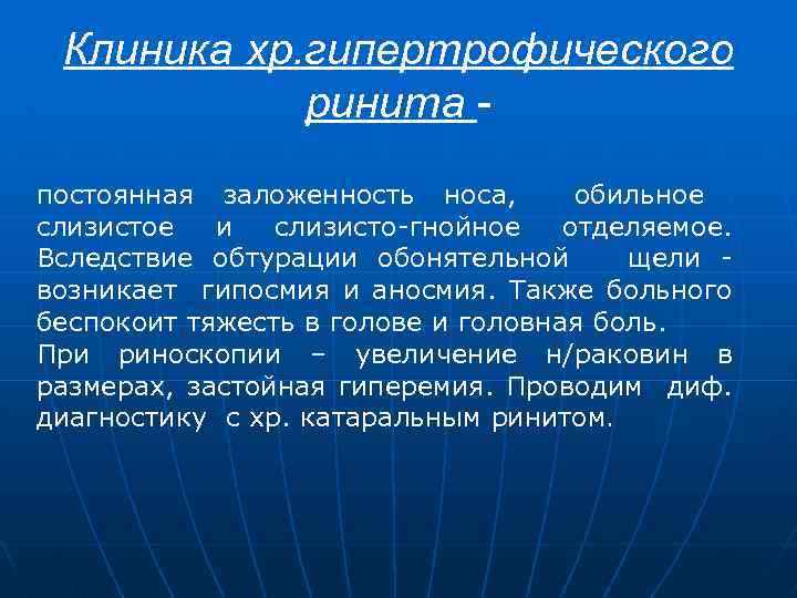 Клиника хр. гипертрофического ринита постоянная заложенность носа, обильное слизистое и слизисто-гнойное отделяемое. Вследствие обтурации