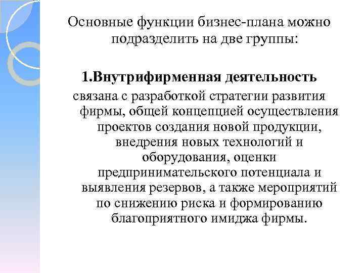 Основные функции бизнес-плана можно подразделить на две группы: 1. Внутрифирменная деятельность связана с разработкой