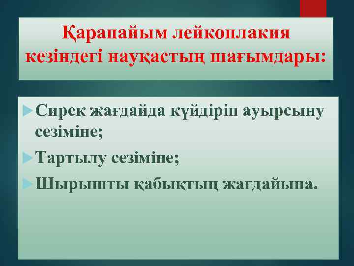 Қарапайым лейкоплакия кезіндегі науқастың шағымдары: Сирек жағдайда күйдіріп ауырсыну сезіміне; Тартылу сезіміне; Шырышты қабықтың