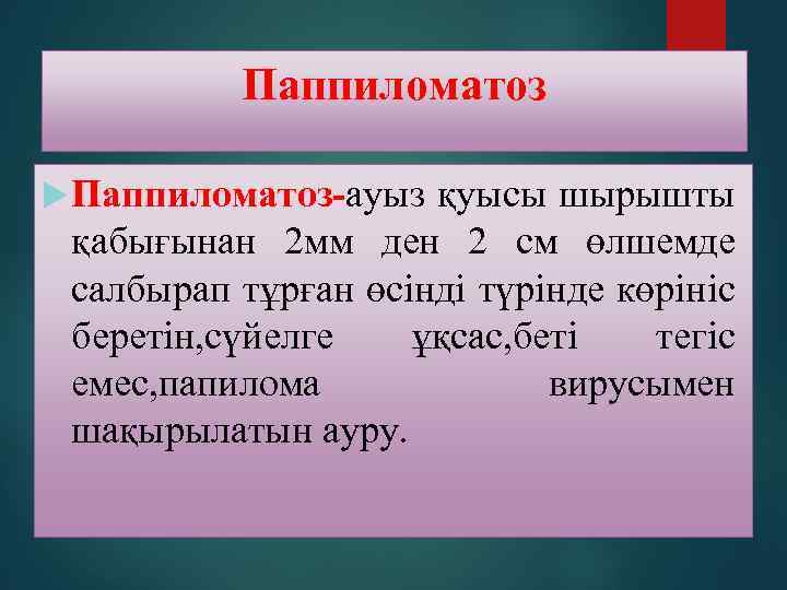 Паппиломатоз Паппиломатоз-ауыз қуысы шырышты қабығынан 2 мм ден 2 см өлшемде салбырап тұрған өсінді