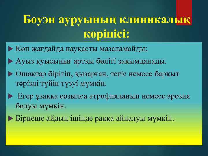 Боуэн ауруының клиникалық көрінісі: Көп жағдайда науқасты мазаламайды; Ауыз қуысынығ артқы бөлігі зақымданады. Ошақтар