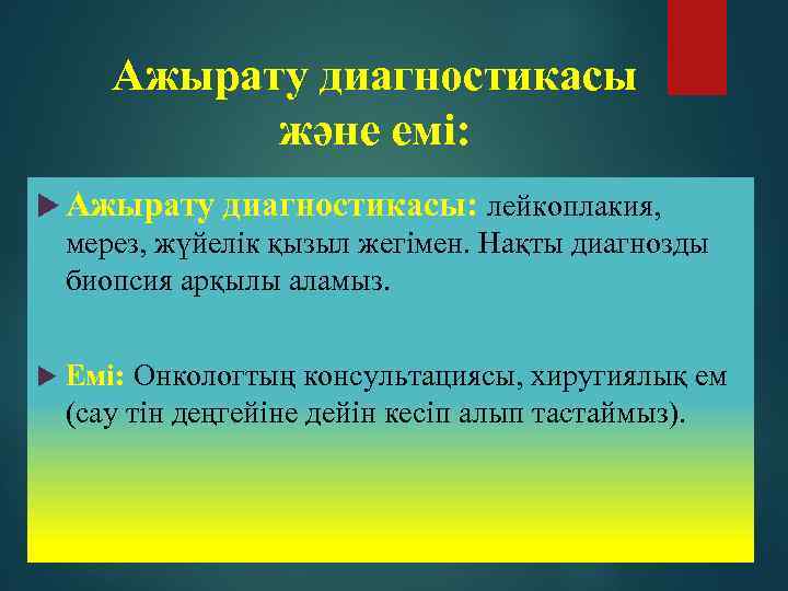 Ажырату диагностикасы және емі: Ажырату диагностикасы: лейкоплакия, мерез, жүйелік қызыл жегімен. Нақты диагнозды биопсия