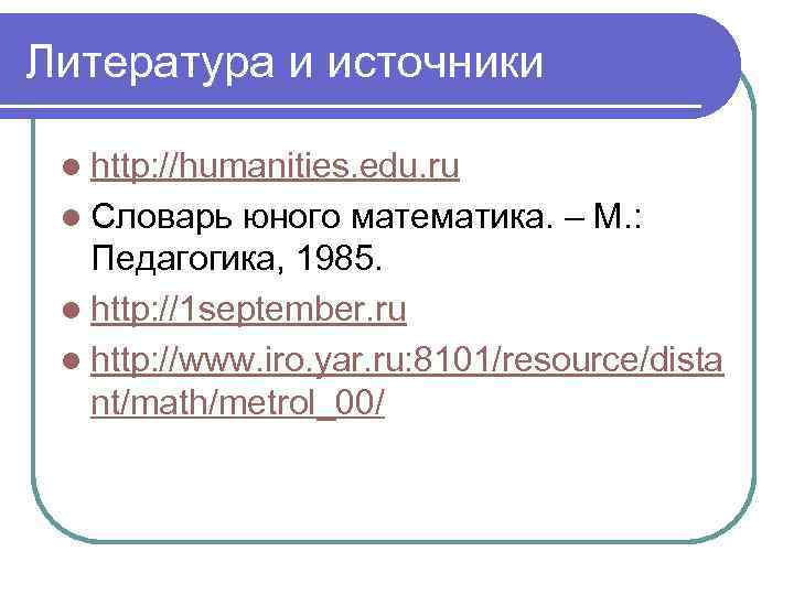 Литература и источники l http: //humanities. edu. ru l Словарь юного математика. – М.