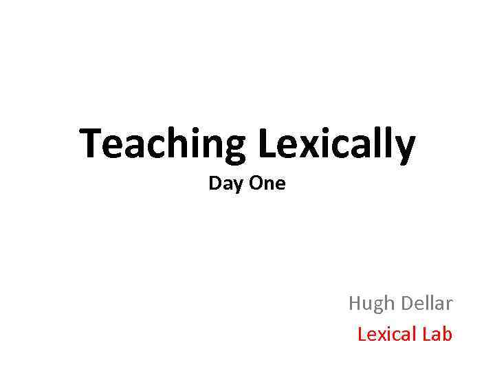 Teaching Lexically Day One Hugh Dellar Lexical Lab 