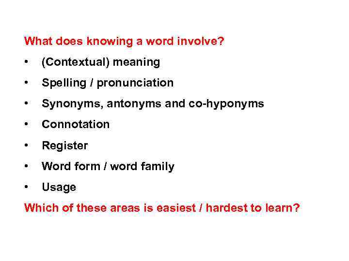 What does knowing a word involve? • (Contextual) meaning • Spelling / pronunciation •