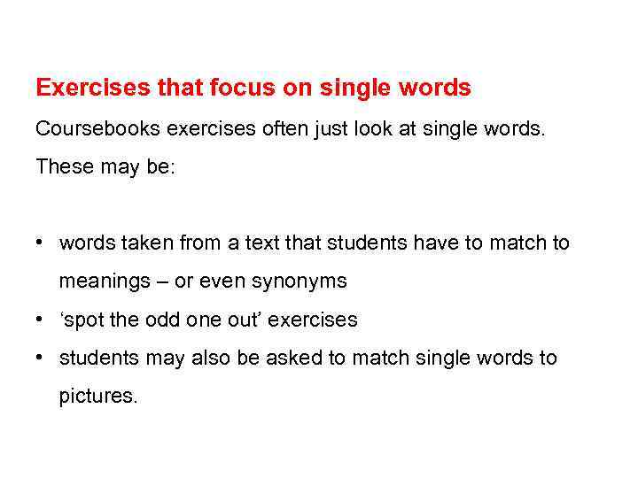 Exercises that focus on single words Coursebooks exercises often just look at single words.