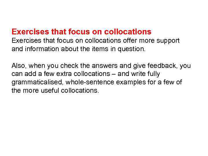 Exercises that focus on collocations offer more support and information about the items in