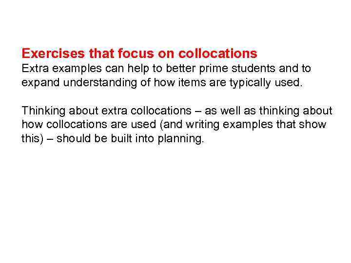 Exercises that focus on collocations Extra examples can help to better prime students and