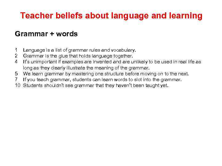 Teacher beliefs about language and learning Grammar + words 1 Language is a list