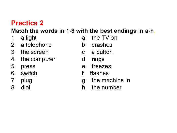 Practice 2 Match the words in 1 -8 with the best endings in a-h.