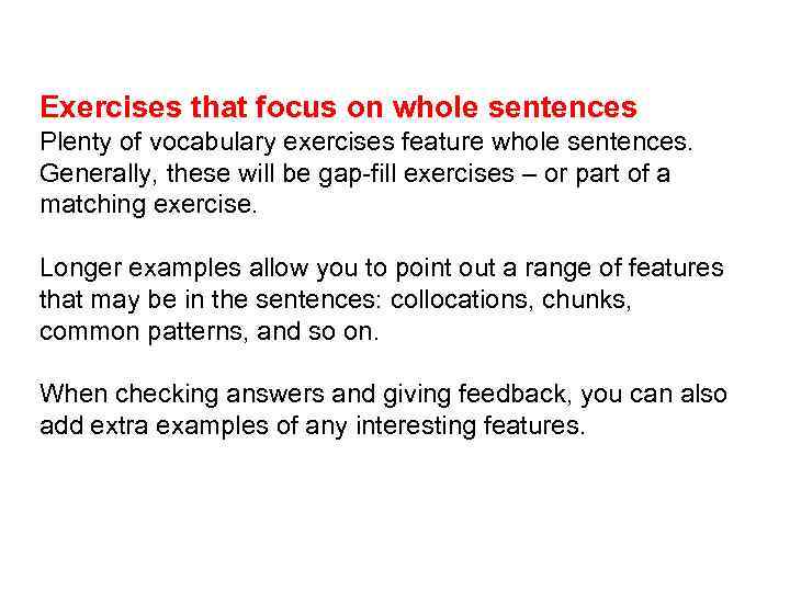 Exercises that focus on whole sentences Plenty of vocabulary exercises feature whole sentences. Generally,