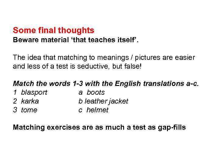 Some final thoughts Beware material ‘that teaches itself’. The idea that matching to meanings