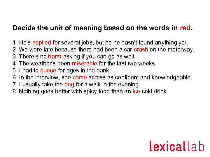 Decide the unit of meaning based on the words in red. 1 He’s applied