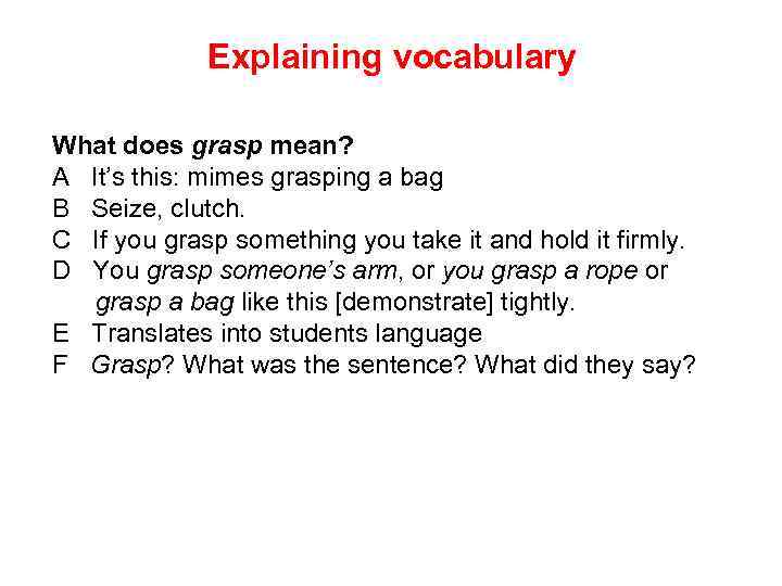 Explaining vocabulary What does grasp mean? A It’s this: mimes grasping a bag B