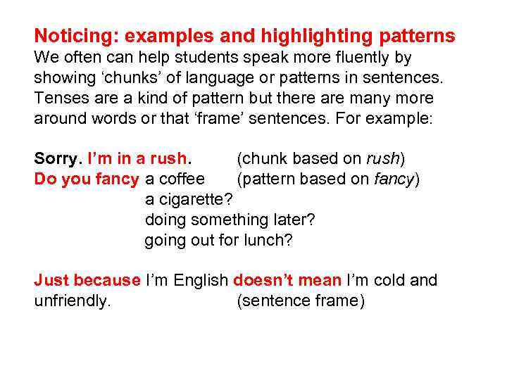 Noticing: examples and highlighting patterns We often can help students speak more fluently by