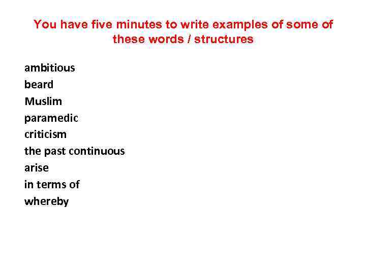 You have five minutes to write examples of some of these words / structures