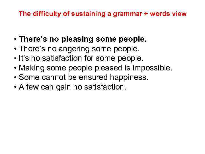 The difficulty of sustaining a grammar + words view • There’s no pleasing some