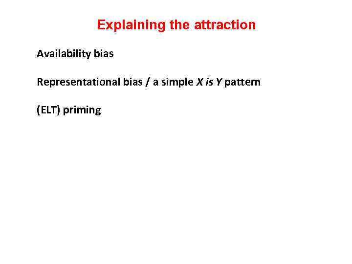 Explaining the attraction • • • Availability bias Representational bias / a simple X