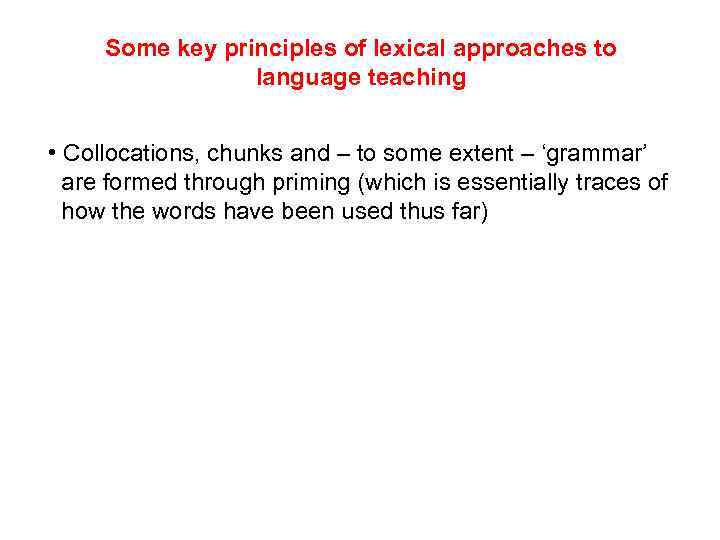 Some key principles of lexical approaches to language teaching • Collocations, chunks and –