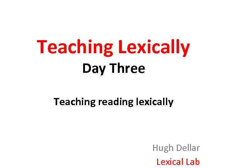 Teaching Lexically Day Three Teaching reading lexically Hugh Dellar Lexical Lab 