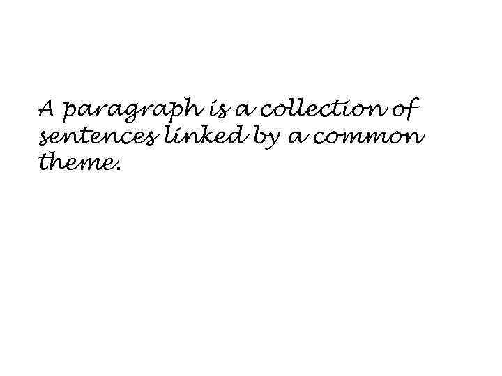 A paragraph is a collection of sentences linked by a common theme. 