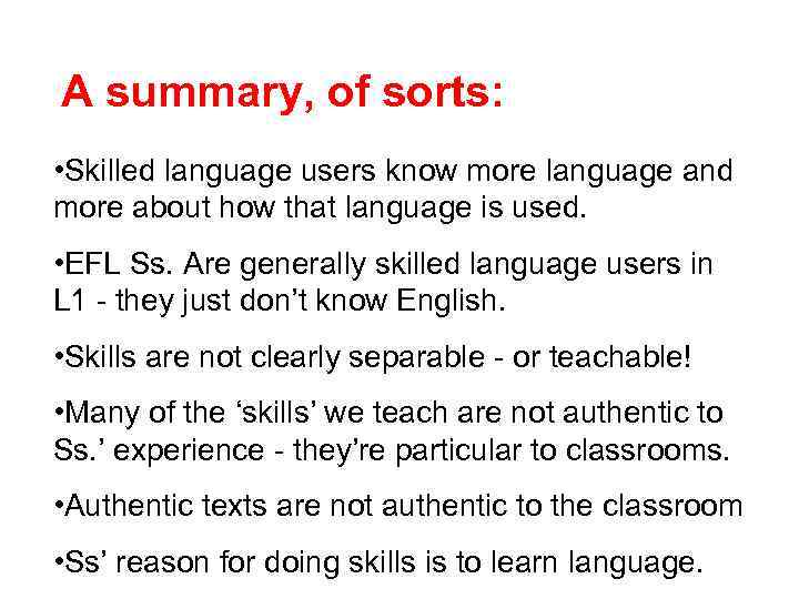 A summary, of sorts: • • Skilled language users know more language and more