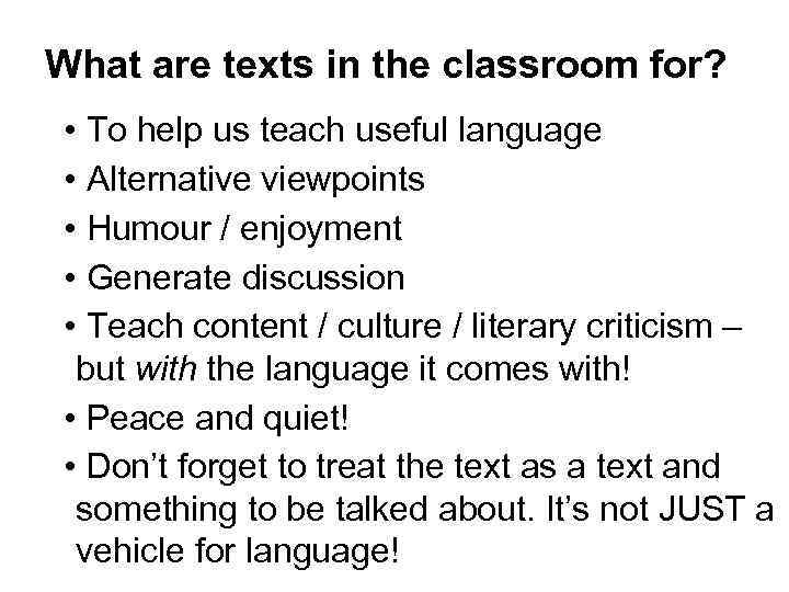 What are texts in the classroom for? • To help us teach useful language