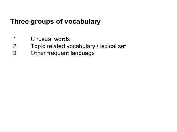 Three groups of vocabulary 1 2 3 Unusual words Topic related vocabulary / lexical