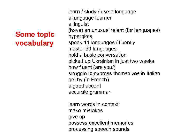 Some topic vocabulary learn / study / use a language learner a linguist (have)