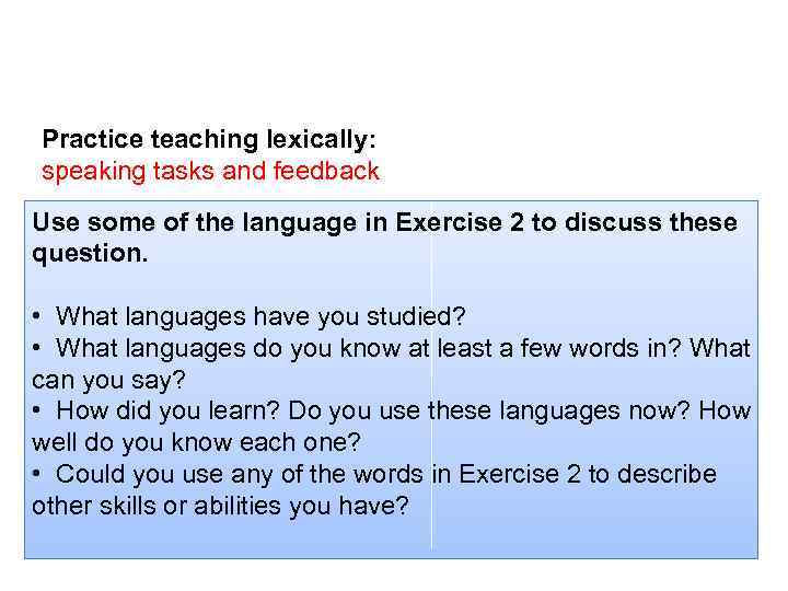 Practice teaching lexically: speaking tasks and feedback Use some of the language in Exercise