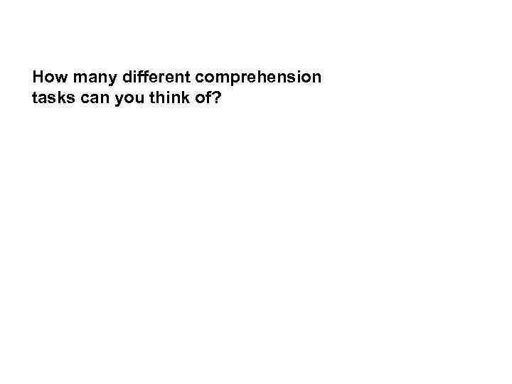 How many different comprehension tasks can you think of? 