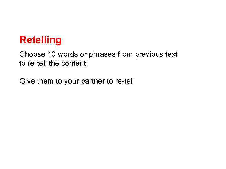 Retelling Choose 10 words or phrases from previous text to re-tell the content. Give