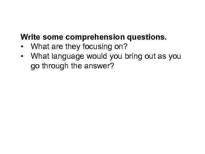 Write some comprehension questions. • What are they focusing on? • What language would