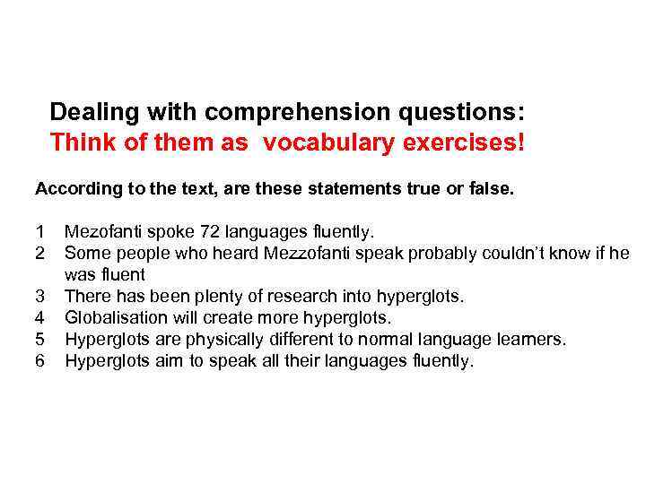 Dealing with comprehension questions: Think of them as vocabulary exercises! According to the text,