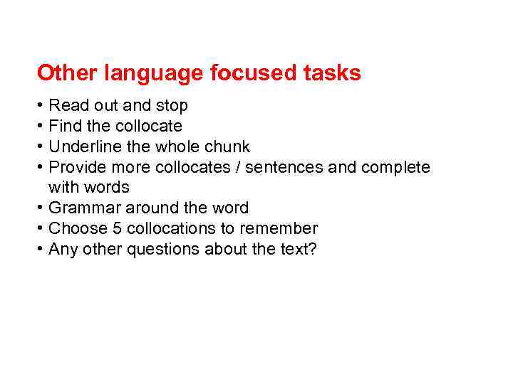 Other language focused tasks • • Read out and stop Find the collocate Underline