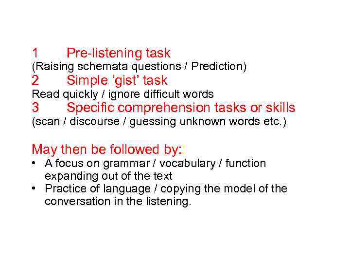 1 Pre-listening task 2 Simple ‘gist’ task 3 Specific comprehension tasks or skills (Raising