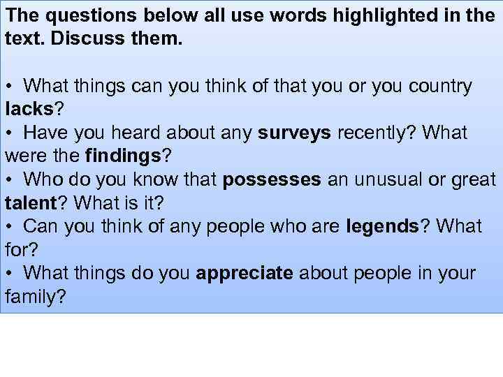 The questions below all use words highlighted in the text. Discuss them. • What