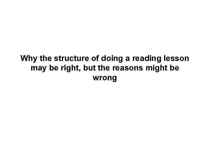 Why the structure of doing a reading lesson may be right, but the reasons