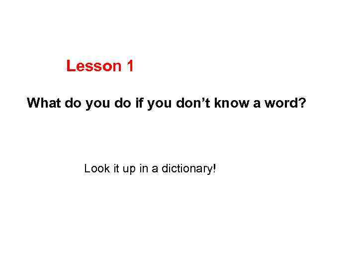 Lesson 1 What do you do if you don’t know a word? Look it