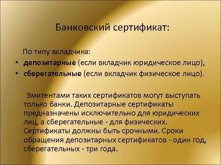 Банковский сертификат: По типу вкладчика: • депозитарные (если вкладчик юридическое лицо), • сберегательные (если
