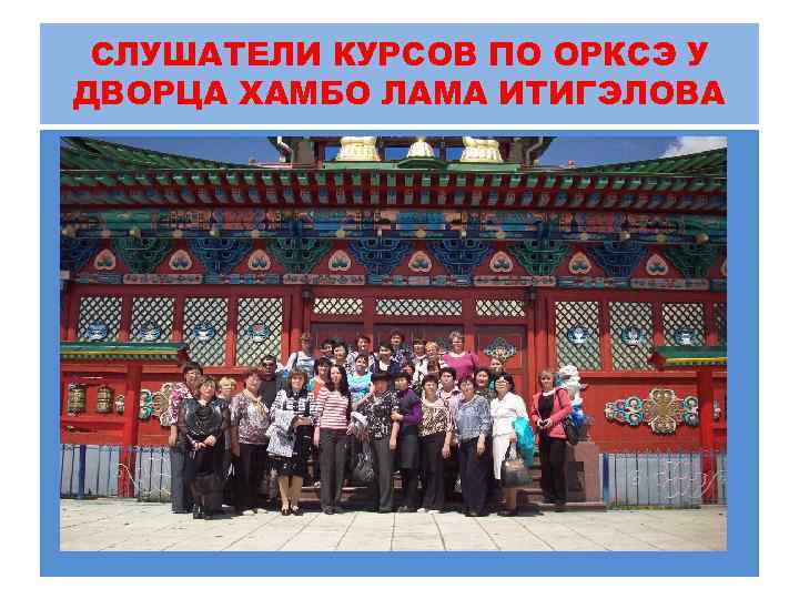 СЛУШАТЕЛИ КУРСОВ ПО ОРКСЭ У ДВОРЦА ХАМБО ЛАМА ИТИГЭЛОВА 